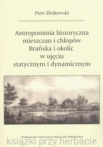 Antroponimia historyczna mieszczan i chłopów Brańska i okolic w ujęciu statycznym i dynamicznym_złotkowski_ksiegarniaksiazkiprzyherbacie.jpg