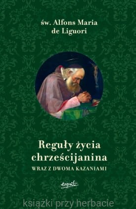Reguły życia chrześcijanina wraz z dwoma kazaniami_alfons_liguori_ksiegarniaksiazkiprzyherbacie.jpg
