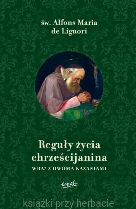 Reguły życia chrześcijanina wraz z dwoma kazaniami_alfons_liguori_ksiegarniaksiazkiprzyherbacie.jpg