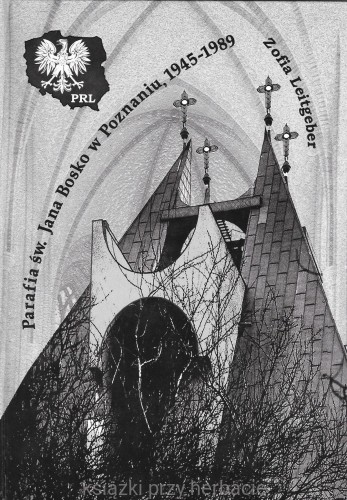 Parafia św. Jana Bosko w Poznaniu na tle uwarunkowań polityczno-religijnych 1945-1989_zofia leitgeber_ksiegarniaksiazkiprzyherbacie.jpeg