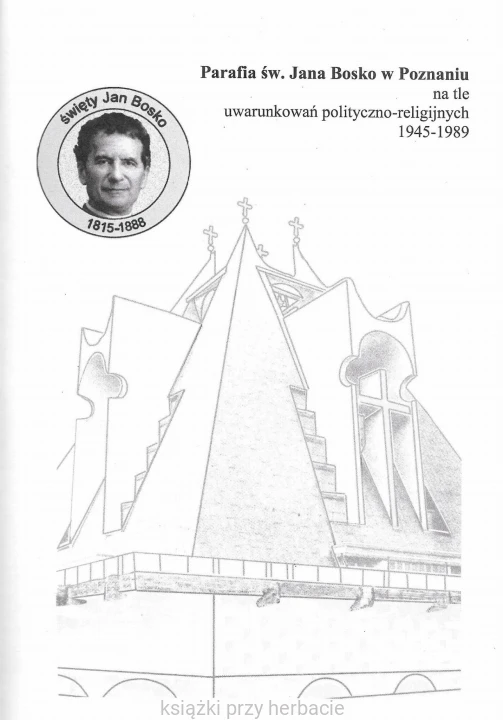 Parafia św. Jana Bosko w Poznaniu na tle uwarunkowań polityczno-religijnych 1945-1989 2_zofia leitgeber_ksiegarniaksiazkiprzyherbacie.jpeg