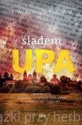Śladem UPA Kronika sotni Ukraińskiej Powstańczej Armii ,,Wowky" (24 sierpnia 1944–11 lipca 1945) - Iwan Sywak