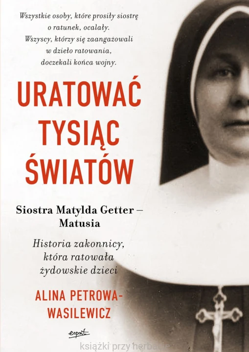 Uratować tysiąc światów. Historia zakonnicy, która ratowała żydowskie dzieci_petrowa-wasilewicz_ksiegarniaksiazkiprzyherbacie.jpg