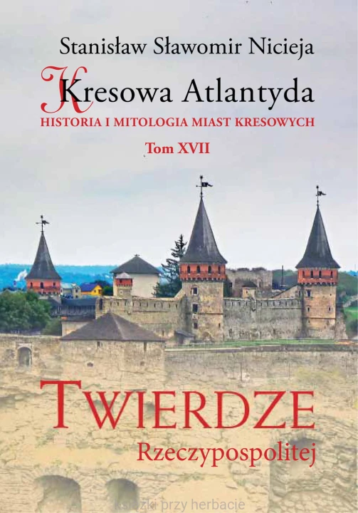 Kresowa Atlantyda. Tom XVII. Twierdze_ksiegarniaksiazkiprzyherbacie.jpg