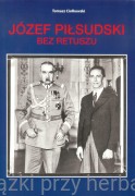 Józef Piłsudski. Bez retuszu - Tomasz Ciołkowski