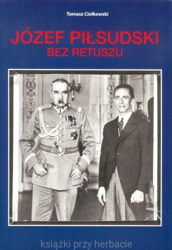 Józef Piłsudski. Bez retuszu_ciołkowski_ksiegarniaksiazkiprzyherbacie.jpg