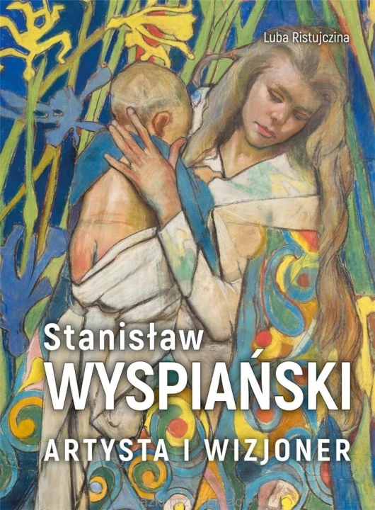 Stanisław Wyspiański. Artysta i wizjoner_ristuczina_ksiegarniaksiazkiprzyherbacie.jpg
