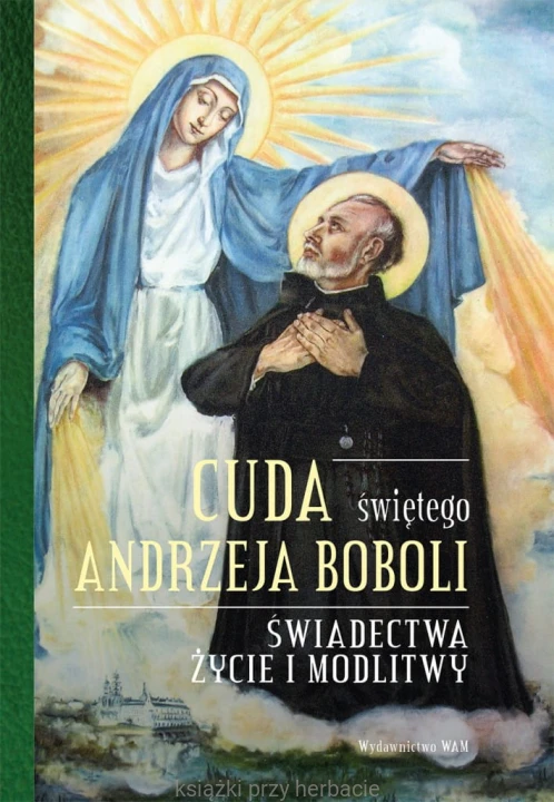 Cuda świętego Andrzeja Boboli. Świadectwa, życie i modlitwy_ksiegarniaksiazkiprzyherbacie.jpg