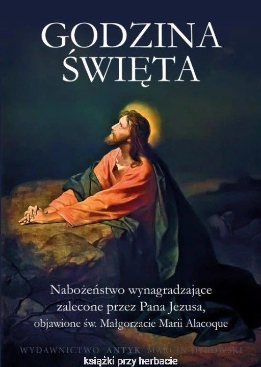 Godzina święta. Nabożeństwo wynagradzające zalecone przez Pana Jezusa, objawione św. Małgorzacie Marii Alacoque_ksiegarniaksiazkiprzyherbacie.png
