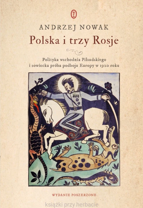 Polska i trzy Rosje. Polityka wschodnia Piłsudskiego i sowiecka próba podboju Europy w 1920 roku_andrzej nowak_ksiegarniaksiazkiprzyherbacie.jpg
