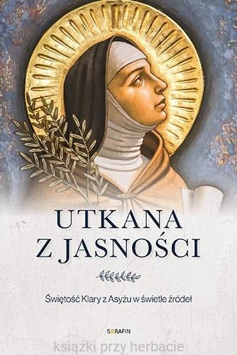 Utkana z jasności. Świętość Klary z Asyżu_ksiegarniaksiazkiprzyherbacie.jpg