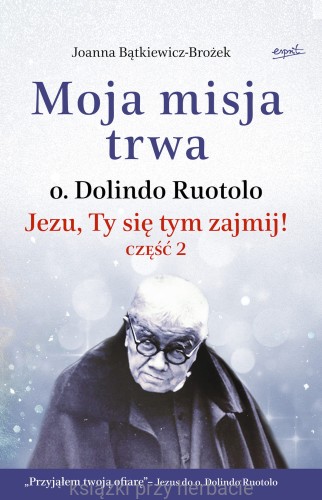 Moja misja trwa. o. dolindo ruotolo_bątkiewicz-brozek_ksiegarniaksiazkiprzyherbacie.jpg