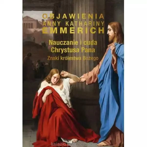 Nauczanie i cuda Chrystusa Pana. Znaki Królestwa Bożego_emmerich_ksiegarniaksiazkiprzyherbacie.jpg