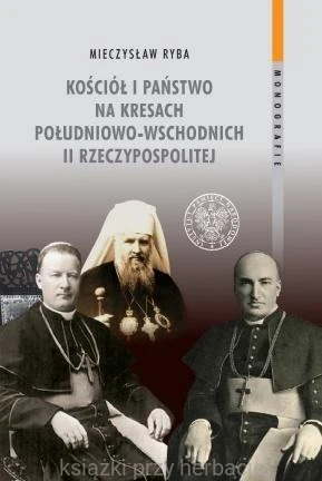 Kościół i państwo na Kresach Południowo-Wschodnich II Rzeczypospolitej_mieczysław ryba_ksiegarniaksiazkiprzyherbacie.jpg