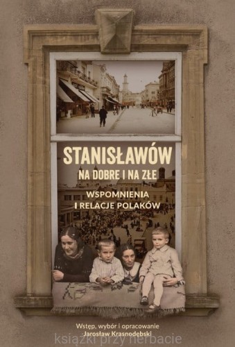 Stanisławów na dobre i na złe. Wspomnienia i relacje Polaków_krasnodębski_ksiegarniaksiazkiprzyherbacie.jpg