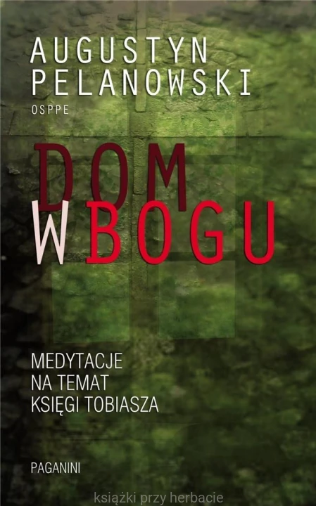 Dom w Bogu. Medytacje o ksiedze tobiasza_pelanowski_ksiegarniaksiazkiprzyherbacie.jpg