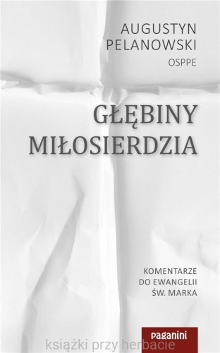 Głębiny Miłosierdzia. Komentarze do Ewangelii św. Marka_pelanowski_ksiegarniaksiazkiprzyherbacie.jpg