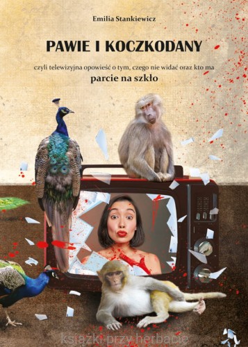 Pawie i koczkodany, czyli telewizyjna opowieść o tym, czego nie widać oraz kto ma parcie na szkło_ksiegarniaksiazkiprzyherbacie.jpg