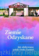 Ziemie Odzyskane. Jak zdobywano polski Dziki Zachód - Andrzej Kozicki