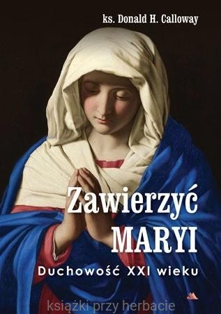 Zawierzyć Maryi. Duchowość XXI wieku_callowey_ksiegarniaksiazkiprzyherbacie.jpg