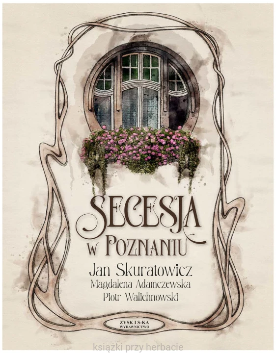Secesja w Poznaniu_skuratowicz_adamczewska_ksiegarniaksiazkiprzyherbacie.jpg
