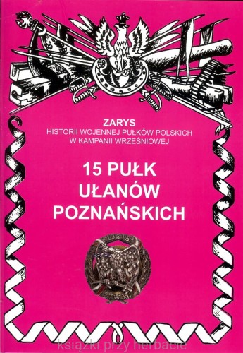 15 Pułk Ułanów Poznańskich Zarys Historii Wojennej Pułków Polskich w Kampanii Wrześniowej_dymek_ksiegarniaksiazkiprzyherbacie.jpg
