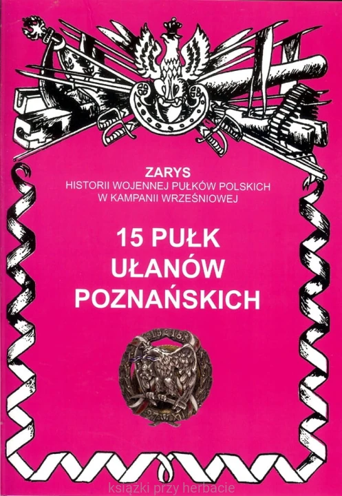 15 Pułk Ułanów Poznańskich Zarys Historii Wojennej Pułków Polskich w Kampanii Wrześniowej_dymek_ksiegarniaksiazkiprzyherbacie.jpg