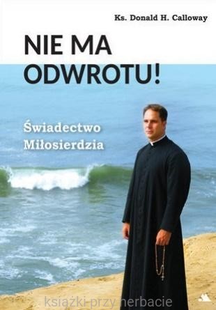 Nie ma odwrotu! Świadectwo Miłosierdzia_calloway_ksiegarniaksiazkiprzyherbacie.jpg