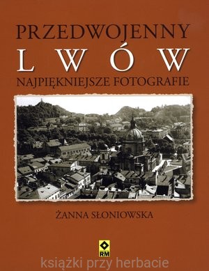 Przedwojenny Lwów. Najpiękniejsze fotografie - Żanna Słoniowska_ksiazkiprzyherbacie