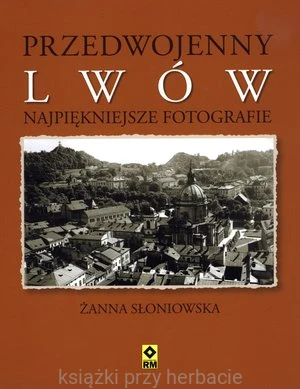 Przedwojenny Lwów. Najpiękniejsze fotografie - Żanna Słoniowska_ksiazkiprzyherbacie