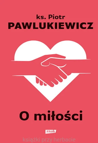 O miłości_ks.piotr pawlukiewicz_ksiegarniaksiazkiprzyherbacie.jpg