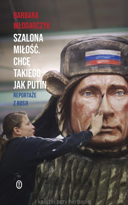 Szalona miłość. Chcę takiego jak Putin. Reportaże z Rosji_barbara włodarczyk_ksiegarniaksiazkiprzyherbacie.jpg