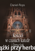 Kościół w czasach katedr i krucjat - Daniel-Rops
