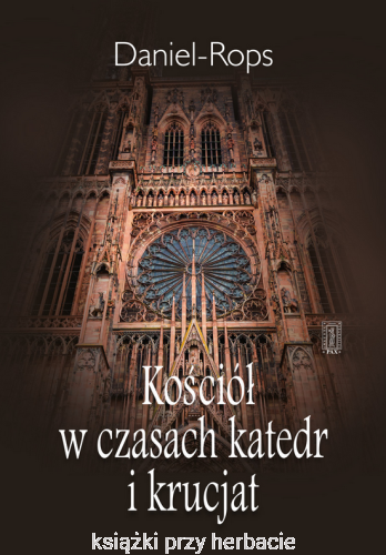 Kościół w czasach katedr i krucjat_daniel rops_ksiegarniaksiazkiprzyherbacie.jpg