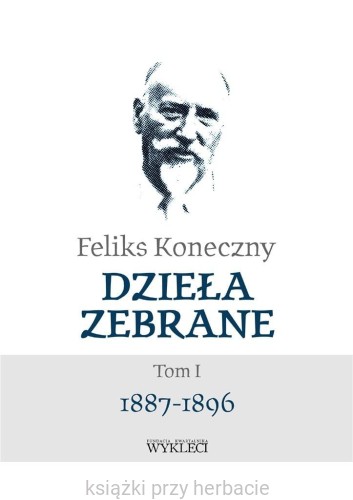 Feliks Koneczny. Dzieła zebrane. Tom 1. 1887-1896_ksiegarniaksiazkiprzyherbacie.jpg
