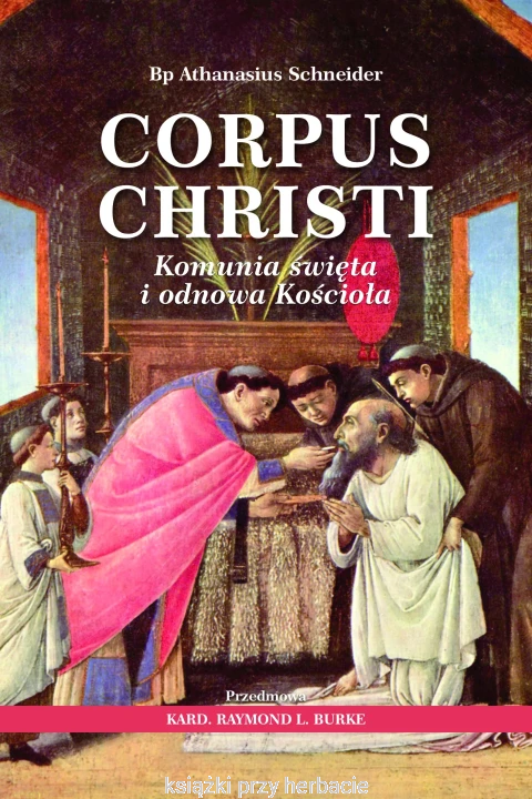 Corpus Christi. Komunia święta i odnowa Kościoła_athanasius schneider_ksiegarniaksiazkiprzyherbacie.jpg