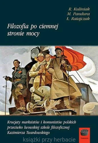 Filozofia po ciemnej stronie mocy. Krucjaty marksistów i komunistów polskich przeciwko lwowskiej szkole filozoficznej Kazimierza Twardowskiego. Część pierwsza lata 1945-1951_ksiegarniaksiazkiprzyherbacie.jpg