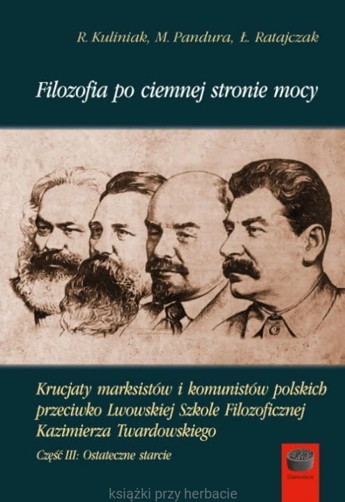 Filozofia po ciemnej stronie mocy. Krucjaty marksistów i komunistów polskich przeciwko Lwowskiej Szkole Filozoficznej Kazimierza Twardowskiego, część 3. Ostateczne starcie_ksiegarniaksiazkiprzyherbacie.jpg