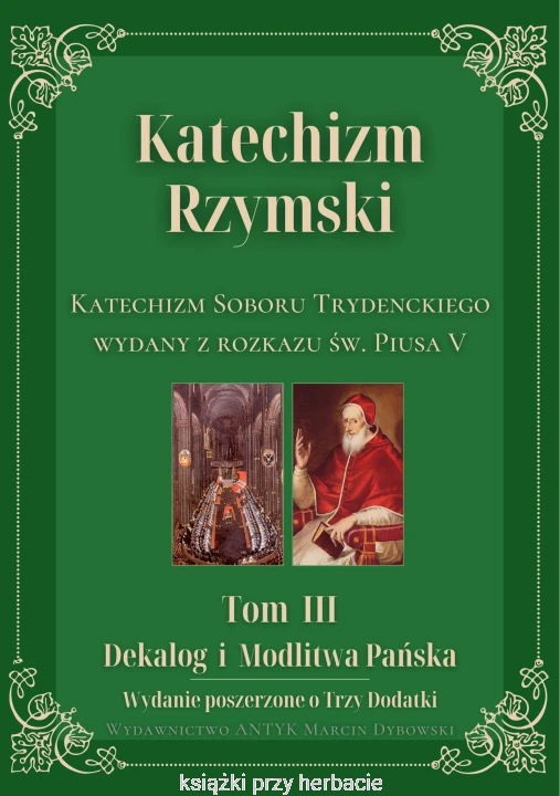 Katechizm Rzymski. Tom 3. Dekalog i Modlitwa Pańska. Wydanie poszerzone o Trzy Dodatki. Katechizm Soboru Trydenckiego wydany z rozkazu św. Piusa V.jpg