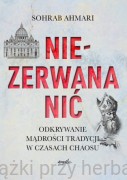 Niezerwana nić. Odkrywanie mądrości i tradycji w czasach chaosu - Sohrab Ahmari