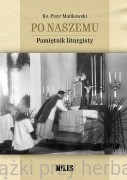 Po naszemu. Pamiętnik liturgisty - ks. Piotr Mańkowski