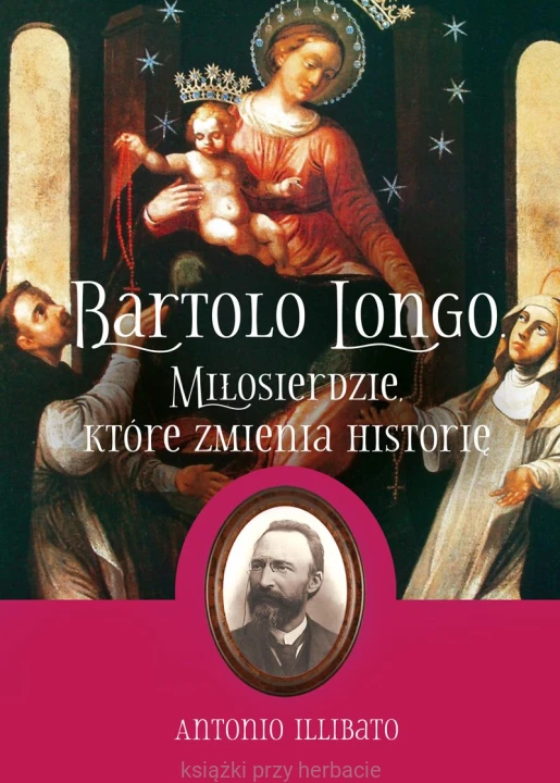 Bartolo Longo. Miłosierdzie, które zmienia historię_ksiegarniaksiazkiprzyherbacie.jpg