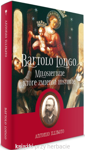 Bartolo Longo. Miłosierdzie, które zmienia historię 2_ksiegarniaksiazkiprzyherbacie.jpg
