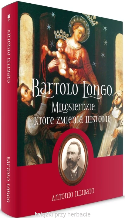 Bartolo Longo. Miłosierdzie, które zmienia historię 2_ksiegarniaksiazkiprzyherbacie.jpg