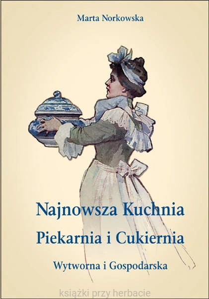 Najnowsza kuchnia wytworna i gospodarska_Piekarnia i cukiernia wytworna i gospodarska_orkowska_ksiegarniaksiazkiprzyherbacie.jpg