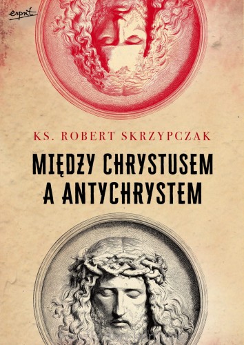 Między Chrystusem a Antychrystem_robert skrzypczak_ksiegarniaksiazkiprzyherbacie.jpg