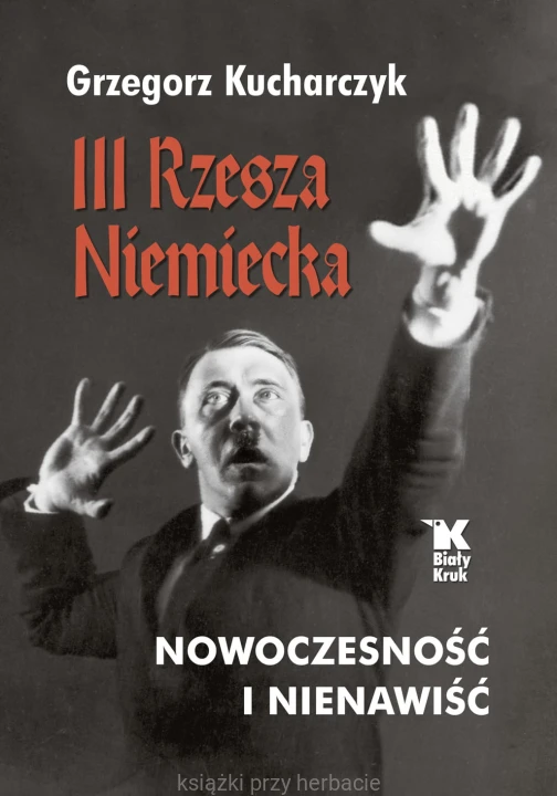 III Rzesza Niemiecka. Nowoczesność i nienawiść_grzegorz kucharczyk_ksiegarniaksiazkiprzyherbacie.jpg