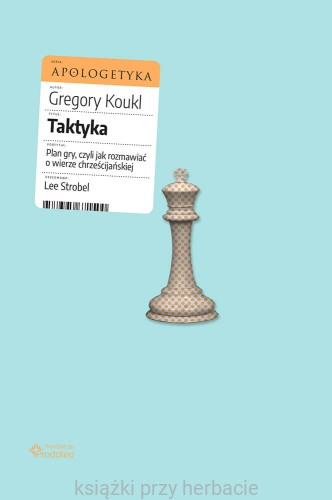 Taktyka. Plan gry, czyli jak rozmawiać o wierze chrześcijańskiej_koukl_ksiegarniaksiazkiprzyherbacie.jpg