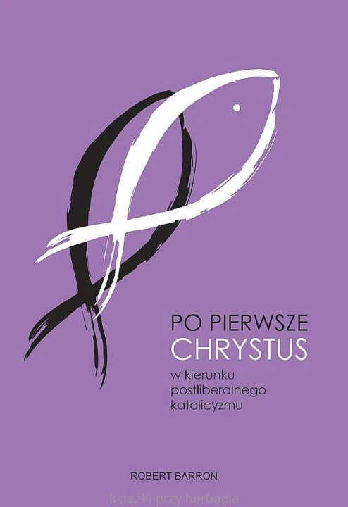 Po pierwsze Chrystus. W kierunku postliberalnego katolicyzmu_ksiegarniaksiazkiprzyherbacie.jpg