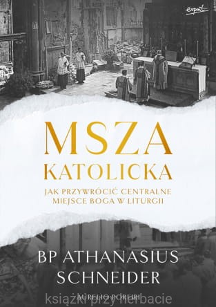 Msza katolicka. Jak przywrócić centralne miejsce Boga w liturgii_athanasius schneider_ksiegarniaksiazkiprzyherbacie.jpg